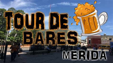 Tour De Bares Por MÉrida YucatÁn Youtube