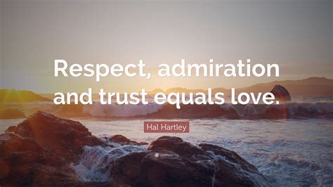 Hal Hartley Quote “respect Admiration And Trust Equals Love”