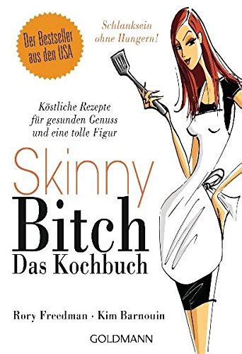 Skinny Bitch Das Kochbuch Köstliche Rezepte Für Gesunden Genuss Und