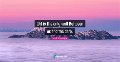 Wit Is The Only Wall Between Us And The Dark Quote By Mark Van