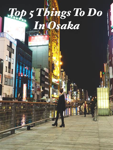 Top Five Things Every Traveller Needs To Do In Osaka Osaka Japan