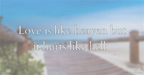 Love Is Like Heaven But It Hurts Like Hell Text Message By Love Hate