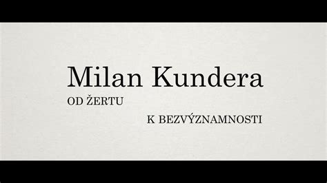 Milan Kundera A Samý Sex Milan Kundera Od Žertu K BezvÝznamnosti