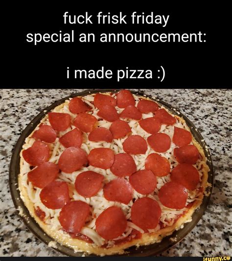fuck frisk friday special an announcement i made pizza ifunny