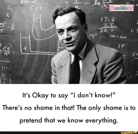 It S Okay To Say I Don T Know There S No Shame In That The Only Shame Is To Pretend That We