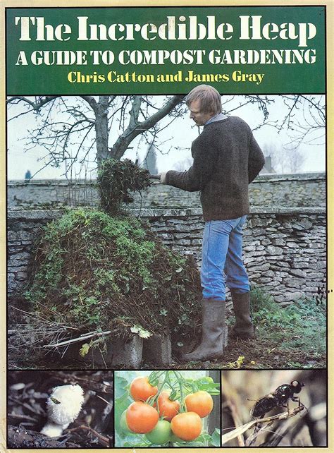 The Incredible Heap A Guide To Compost Gardening Ebook Gray James Catton Chris Allen