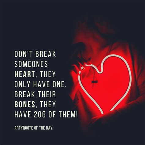 Funny Love Quote Dont Break Someones Heart They Only Have One Break Their Bones Love