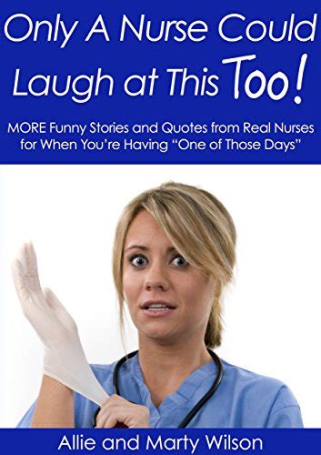 “only A Nurse Could Laugh At This Too ” More Funny Stories And Quotes From Real Nurses For