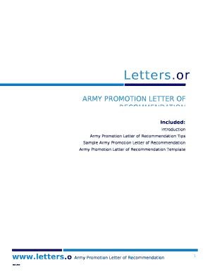 It is important to keep your letter short and to the point. The Army Promotion Letter of Recommendation is written on a behalf of a personnels senior to ...