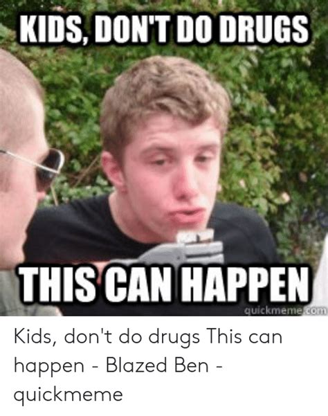 Kids Dont Do Drugs Thiscan Happen Quickmeme Kids Dont Do Drugs This