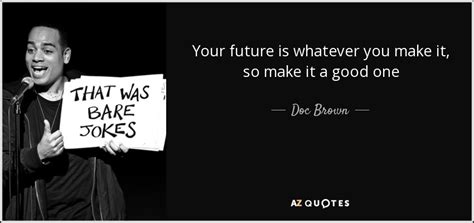 Doc Brown Quote Your Future Is Whatever You Make It So Make It