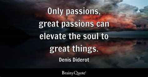 Denis Diderot Only Passions Great Passions Can Elevate