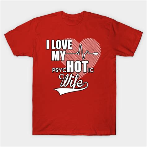 I Love My Psychotic Wife Psychotic T Shirt Teepublic