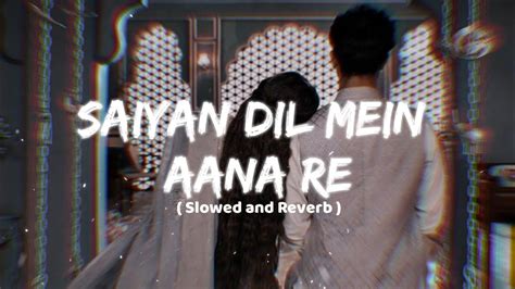 Saiyan Dil Mein Aana Re Slowed Reverb 💖 Youtube