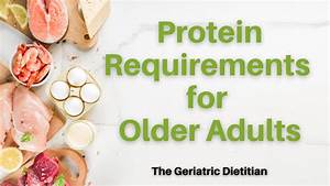 Protein Requirements For Older Adults The Geriatric Dietitian