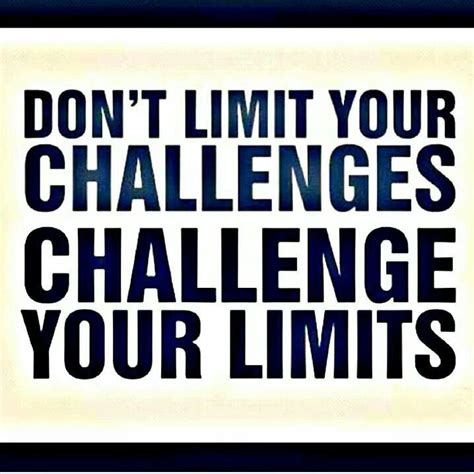 Dont Limit Your Challenges Challenge Your Limits Come Get Your