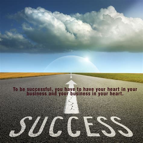 To Be Successful You Have To Have Your Heart In Your Business And Your