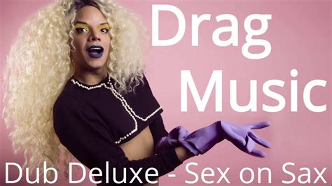dub deluxe sex on sax drag music mix edit youtube