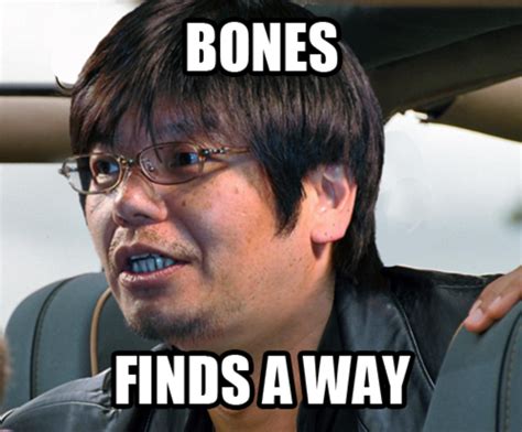 Bones Finds A Way Life Uh Finds A Way Know Your Meme