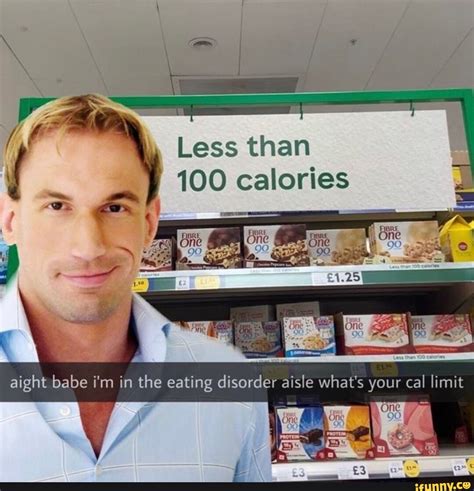 Less Than 100 Calories Aight Babe Im In The Eating Disorder Aisle Whats Your Cal Limit Ifunny