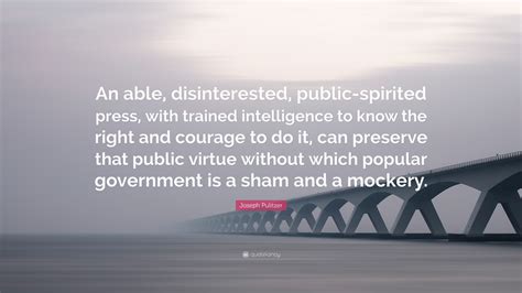 Joseph Pulitzer Quote An Able Disinterested Public Spirited Press