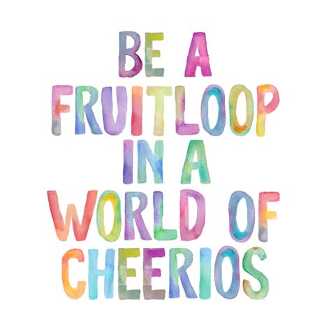 Be A Fruitloop In A World Of Cheerios Nursery Artwork T Shirt