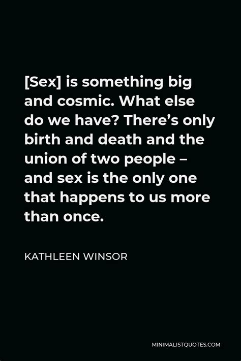 Kathleen Winsor Quote Sex Is Something Big And Cosmic What Else Do