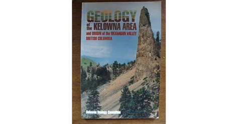Geology Of The Kelowna Area And Origin Of The Okanagan Valley British