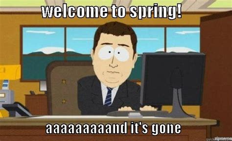 Spring And Its Gone Quickmeme