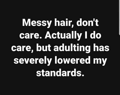 Messy Hair Don T Care Adulting Lowers Standards Funny Meme Funny Memes Messy Hairstyles