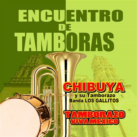 Chibuya Y Su Tamborazo Banda Los Gallitos And Tamborazo Viva Mexico Iheart