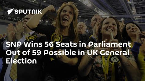 Snp Wins 56 Seats In Parliament Out Of 59 Possible In Uk General