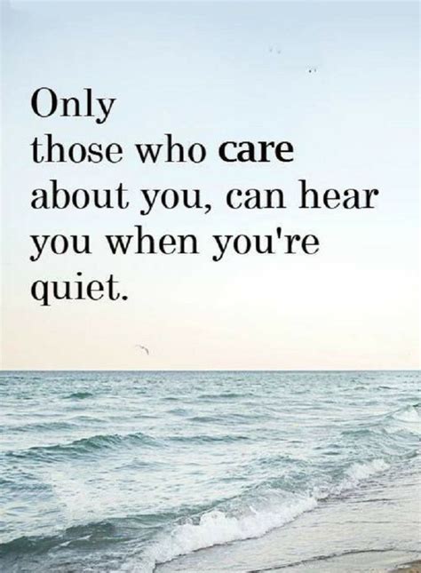 Quotes Only Those Who Care About You Can Hear You When Youre Quiet