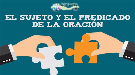 El Sujeto Y El Predicado De La Oración En Español Spanish Learning Lab