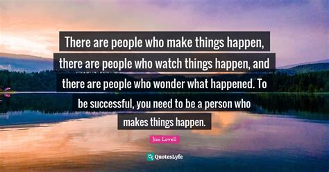 There Are People Who Make Things Happen There Are People Who Watch Th