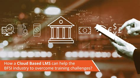 How A Cloud Based Lms Can Help The Bfsi Industry To Overcome Training