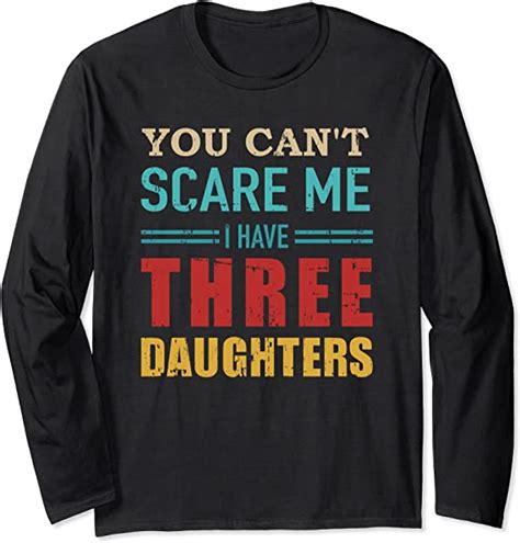 You Cant Scare Me I Have Three 3 Daughters Vintage T Dad Long Sleeve T Shirt