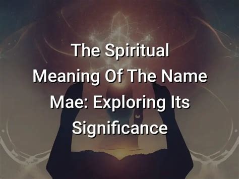 The Spiritual Meaning Of The Name Mae Exploring Its Significance
