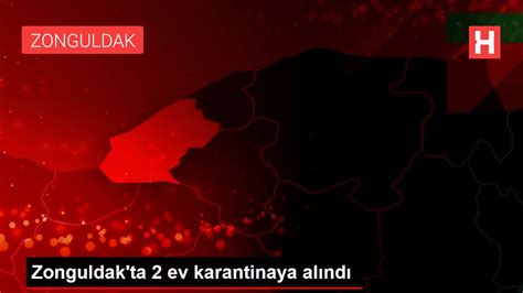 Zonguldak ta 2 ev karantinaya alındı Haberler