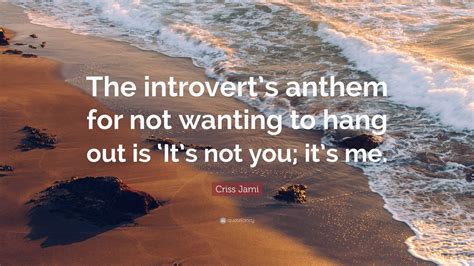 Criss Jami Quote The Introverts Anthem For Not Wanting To Hang Out