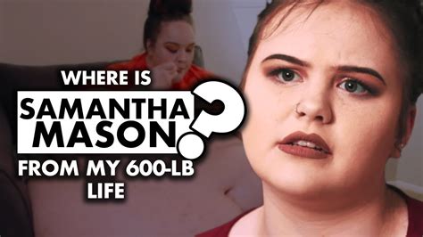Where Is Samantha Mason From ‘my 600lb Life Today Youtube