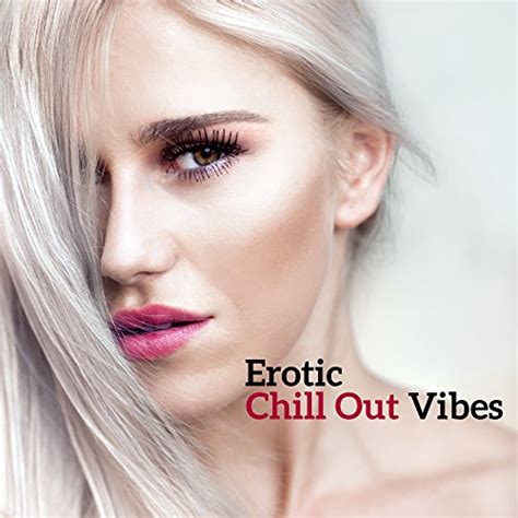 Play Erotic Chill Out Vibes Hot Summer Vibes Melodies For Lovers Sensual Chill Out Music By