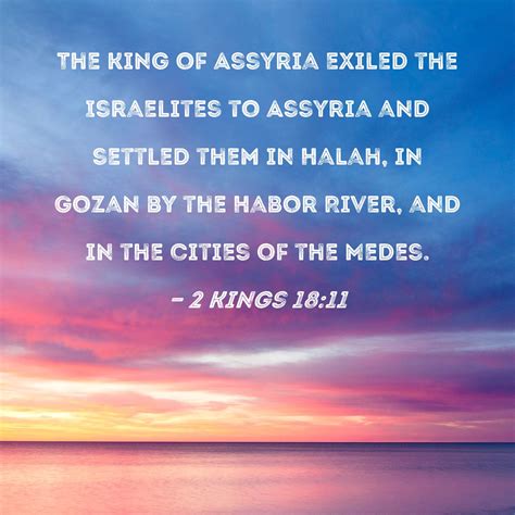 Kings The King Of Assyria Exiled The Israelites To Assyria And