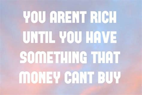 You Arent Rich Until You Have Something That Money Cant Buy Words