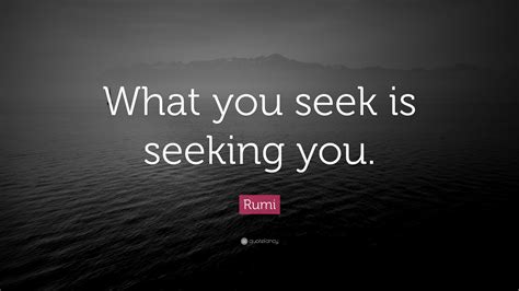 Rumi Quote “what You Seek Is Seeking You”