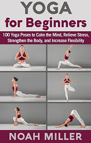 yoga for beginners 100 yoga poses to calm the mind relieve stress strengthen the body and
