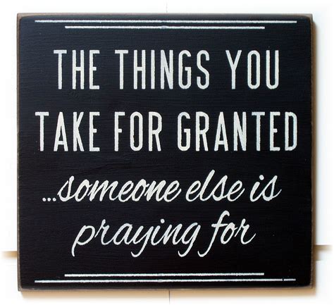 Taking Things For Granted Quotes Quotesgram