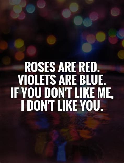 Roses Are Red Violets Are Blue If You Dont Like Me I Dont