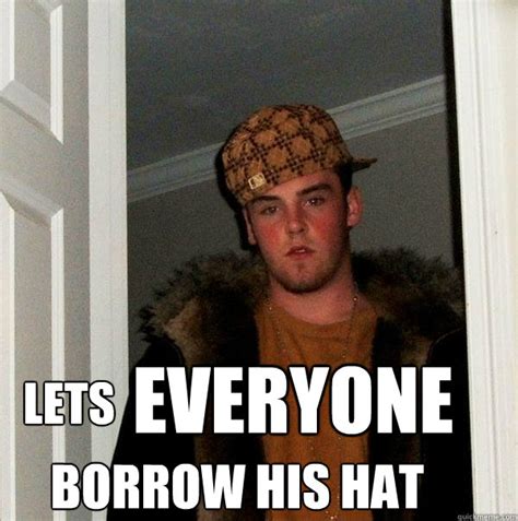 Lets Everyone Borrow His Hat Scumbag Steve Quickmeme