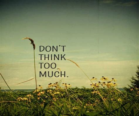 Don´t Think Too Much My Life Pinterest